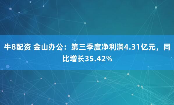 牛8配资 金山办公：第三季度净利润4.31亿元，同比增长35.42%