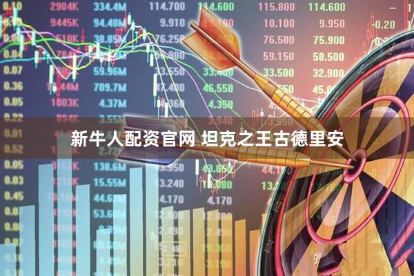 新牛人配资官网 坦克之王古德里安